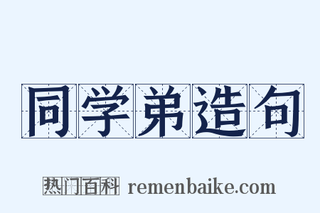 同学弟造句是什么意思的图片
